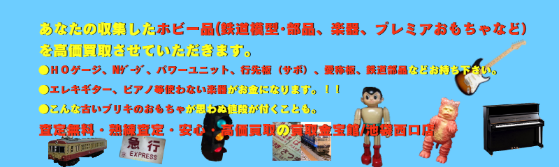 東京 池袋駅西口0分 鉄道模型 部品 ギター ピアノ プレミアおもちゃを高く売るなら高額買取の 買取金宝館 におまかせ下さい